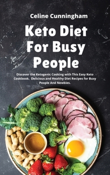 The Kеto Diеt For Busy People: Discover the Ketogenic Cooking with This Easy Keto Cookbook. Delicious and Healthy Diet Recipes for Busy People And Newbies.