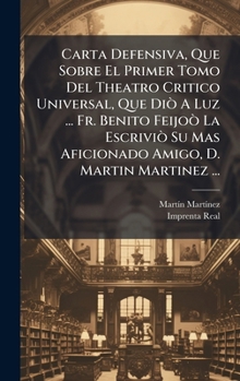 Carta Defensiva, Que Sobre El Primer Tomo Del Theatro Critico Universal, Que DiÃ² A Luz ... Fr. Benito FeijoÃ² La EscriviÃ² Su Mas Aficionado Amigo, D