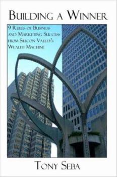 Building a Winner - 9 Rules of Business and Marketing Success from Silicon Valley's Wealth Machine