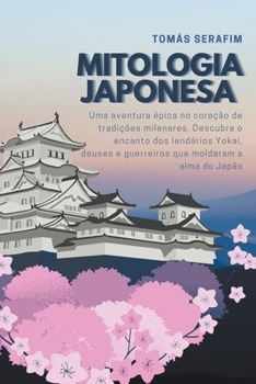 Paperback Mitologia japonesa: Uma aventura épica no coração de tradições milenares. Descubra o encanto dos lendários Yokai, deuses e guerreiros que [Portuguese] Book