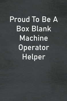 Paperback Proud To Be A Box Blank Machine Operator Helper: Lined Notebook For Men, Women And Co Workers Book