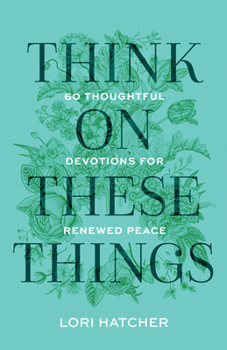 Paperback Think on These Things: 60 Thoughtful Devotions for Renewed Peace Book