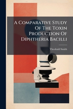 Paperback A Comparative Study Of The Toxin Production Of Diphtheria Bacilli Book
