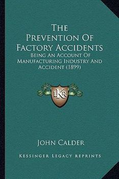 Paperback The Prevention Of Factory Accidents: Being An Account Of Manufacturing Industry And Accident (1899) Book