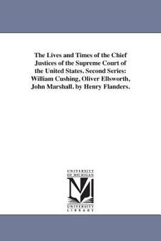 Paperback The Lives and Times of the Chief Justices of the Supreme Court of the United States. Second Series: William Cushing, Oliver Ellsworth, John Marshall. Book