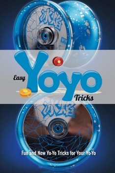 Paperback Easy Yo-Yo Tricks: Fun and New Yo-Yo Tricks for Your Yo-Yo: Coolest Tricks to Get You Started for Your Yo-Yo Book