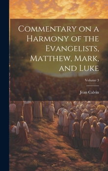 Hardcover Commentary on a Harmony of the Evangelists, Matthew, Mark, and Luke; Volume 3 Book