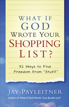 Paperback What If God Wrote Your Shopping List?: 52 Ways to Find Freedom from Stuff Book