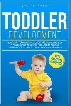 Paperback Toddler Development: Help Your Sensitive Child Grow And Learn The Best Parenting And Education Strategies For The Different Stages Of Child Book