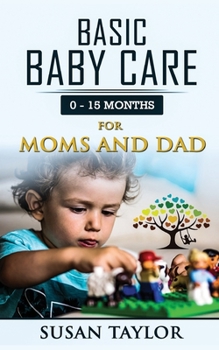 Paperback Basic Baby Care: 0 - 15 Months for Moms and Dad Book