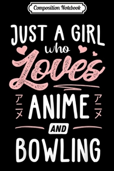 Composition Notebook: Just A Girl Who Loves Anime And Bowling Gift Women  Journal/Notebook Blank Lined Ruled 6x9 100 Pages