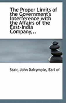 Paperback The Proper Limits of the Government's Interference with the Affairs of the East-India Company, .. Book
