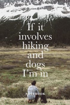 If It Involves Hiking And Dogs I’m In Journal: Blank  Lined Gift Journal For Wilderness Lovers