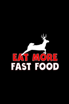 Paperback Eat More Fast Food: Track and evaluate your hunting seasons For Species: Deer Turkeys Elk Rabbits Duck Fox And More Gifts. 110 Story Paper Book