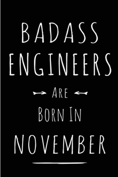 Badass Engineers Are Born In November: Blank Line Funny Journal, Notebook or Diary is Perfect Gift for the November Born. Makes an Awesome Birthday ... and Family ( Alternative to B-day Card. )