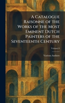 A Catalogue Raisonne of the Works of the Most Eminent Dutch Painters of the Seventeenth Century