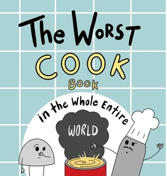 Hardcover The Worst Cook Book in the Whole Entire World: A Seriously Silly Story for Kids Book
