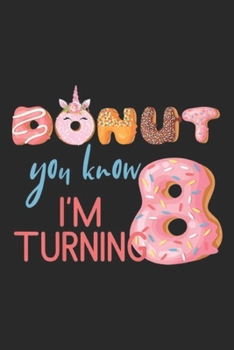 Paperback donut you know I'm turning 8: Kids 8th Birthday 8 Eight Unicorn Donut Birthday Journal/Notebook Blank Lined Ruled 6x9 100 Pages Book