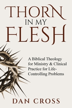 Paperback Thorn in My Flesh: A Biblical Theology for Ministry & Clinical Practice for Life-Controlling Problems Book