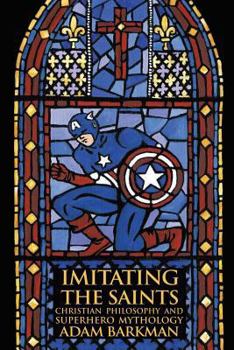 Paperback Imitating the Saints: Christian Philosophy and Superhero Mythology Book