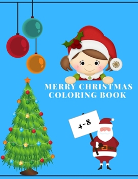 Merry Christmas Coloring Book 4-8: The Ultimate Christmas Coloring Book for Kids Fun Children's Christmas Gift or Present for Toddlers & Kids 50 Beautiful Pages to Color with Santa Claus, Reindeer, Sn