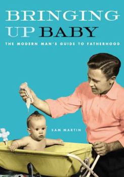 Paperback Bringing Up Baby: The Modern Man's Guide to Fatherhood Book