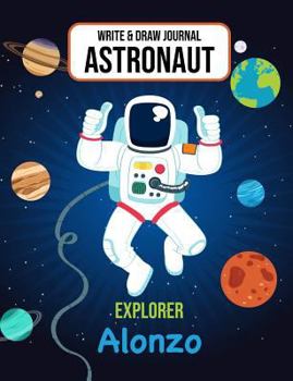 Write & Draw Astronaut Explorer Alonzo: Outer Space Primary Composition Notebook Kindergarten, 1st grade & 2nd Grade Boy Student Personalized Gift