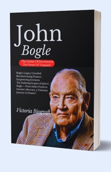 Paperback John Bogle The Founder Of Vanguard: The Enduring Impact of John C. Bogle - From Index Funds to Investor Advocacy, a Visionary Journey in Finance" [Large Print] Book