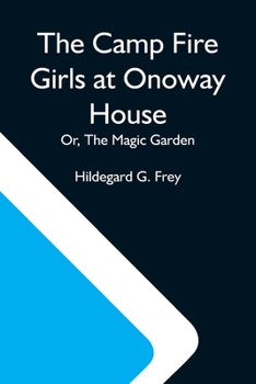 Paperback The Camp Fire Girls At Onoway House; Or, The Magic Garden Book