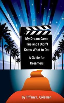 Paperback My Dream Came True and I Didn't Know What to Do: A Guide for Dreamers Book