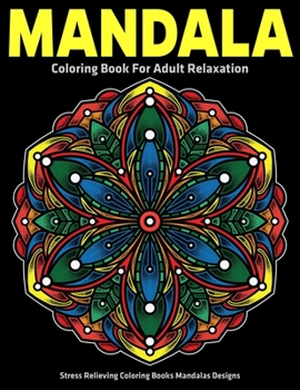 Mandala Coloring Book for Adult Relaxation : Stress Relieving Coloring Books Mandalas Designs