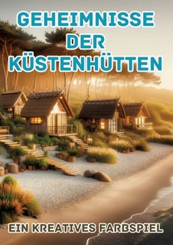 Geheimnisse der Küstenhütten: Ein kreatives Farbspiel (German Edition)