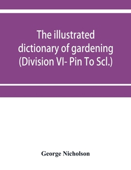 Paperback The illustrated dictionary of gardening; a practical and scientific encyclopædia of horticulture for gardeners and botanists (Division VI- Pin To Scl. Book