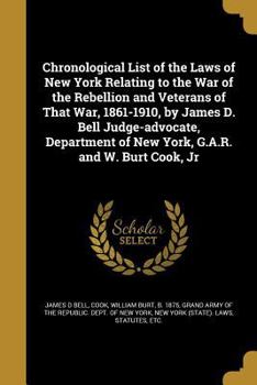 Paperback Chronological List of the Laws of New York Relating to the War of the Rebellion and Veterans of That War, 1861-1910, by James D. Bell Judge-Advocate, Book