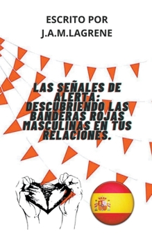 Las Señales De Alerta: Descubriendo Las Banderas Rojas Masculinas En Tus Relaciones.