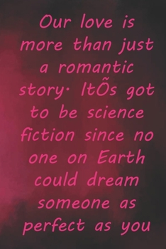 Paperback Our love is more than just a romantic story. It's got to be science fiction since no one on Earth could dream someone as perfect as you up.: Valentine Book