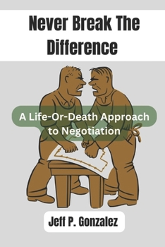 Paperback Never Break The Difference: A Life-Or-Death Approach to Negotiation Book