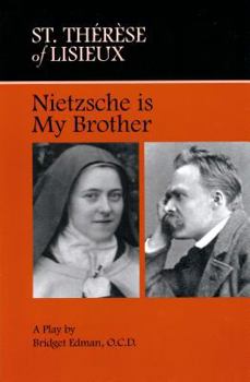 St. Thérèse of Lisieux Nietzsche is My Brother: A Play by Bridget Edman, O.C.D.