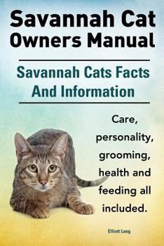 Paperback Savannah Cat Owners Manual. Savannah Cats Facts and Information. Savannah Cat Care, Personality, Grooming, Health and Feeding All Included. Book