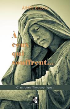 Paperback A ceux qui souffrent...: Quelques points de l'Enseignement Théosophique [French] Book