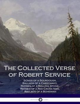 Paperback The Collected Verse of Robert Service: Songs of a Sourdough, Ballads of a Cheechako, Rhymes of a Rolling Stone, Rhymes of a Red Cross Man, Ballads of Book