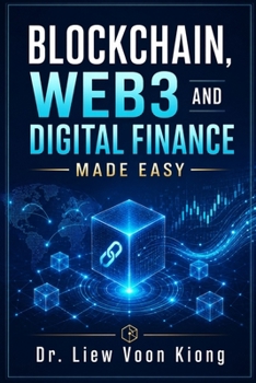 Blockchain, Web3 and Digital Finance Made Easy: A Practical Guide to Blockchain Basics, Smart Contracts, DeFi, Stablecoins, Tokenization, RWA, NFTs, AI, and Enterprise Use Cases
