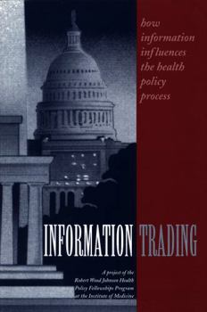 Information Trading: How Information Influences the Health Policy Process: Project of the Robert Wood Johnson Health Policy Fellowships Program at the Institute of Medicine (Compass Series)