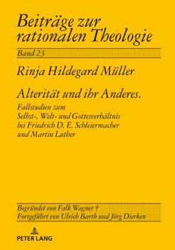 Hardcover Alteritaet und ihr Anderes: Fallstudien zum Selbst-, Welt- und Gottesverhaeltnis bei Friedrich D. E. Schleiermacher und Martin Luther [German] Book