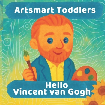 Hello Vincent van Gogh: A First Art Book for Curious Kids Ages 2–5 (Artsmart Toddlers)