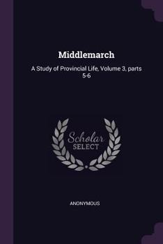 Paperback Middlemarch: A Study of Provincial Life, Volume 3, parts 5-6 Book
