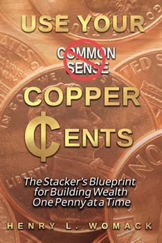 Paperback Use Your Copper Cents: The Stacker's Blueprint for Building Wealth One Penny at a Time Book