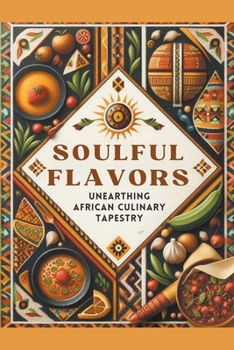 Soulful Flavors: Unearthing African Culinary Tapestry