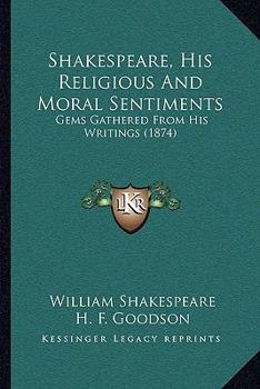 Paperback Shakespeare, His Religious And Moral Sentiments: Gems Gathered From His Writings (1874) Book
