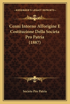 Paperback Cenni Intorno All'origine E Costituzione Della Societa Pro Patria (1887) [Italian] Book